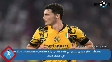 رسميًا.. إنتر ميلان يشير إلى بقاء بافارد رغم اهتمام السعودية بالانتقالات في صيف 2025